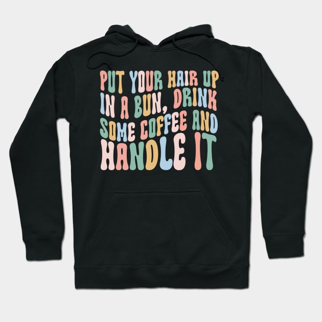 Put Your Hair Up in a Bun Drink Some Coffee and Handle it Hoodie by Hamza Froug